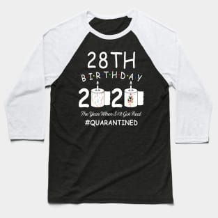 28th Birthday 2020 The Year When Shit Got Real Quarantined Baseball T-Shirt